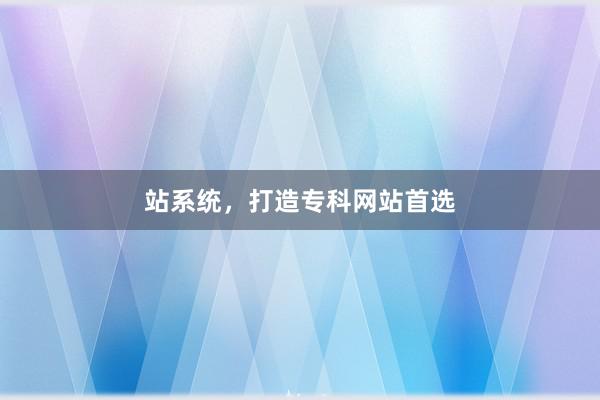 站系统，打造专科网站首选