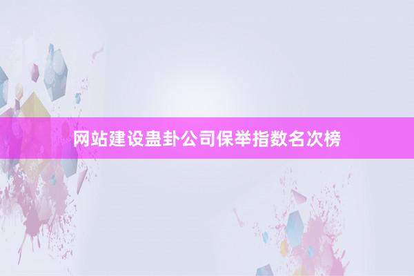 网站建设蛊卦公司保举指数名次榜