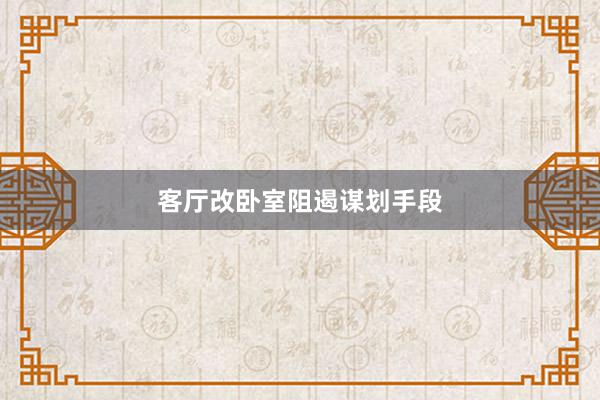 客厅改卧室阻遏谋划手段