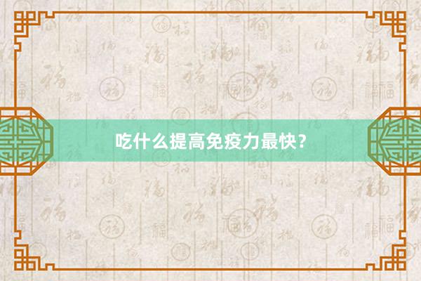 吃什么提高免疫力最快？