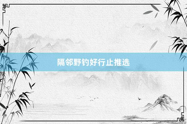 隔邻野钓好行止推选
